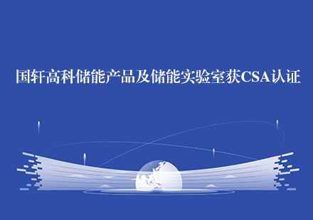 国轩高科储能产品及储能实验室获CSA认证