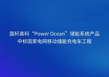 国轩高科“Power Ocean”储能系统产品中标国家电网移动储能充电车工程