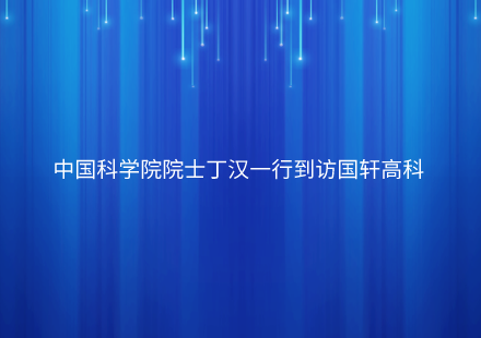 中国科学院院士丁汉一行到访国轩高科