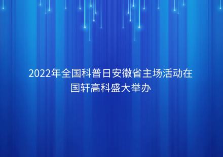2022年全国科普日安徽省主场活动在国轩高科盛大举办