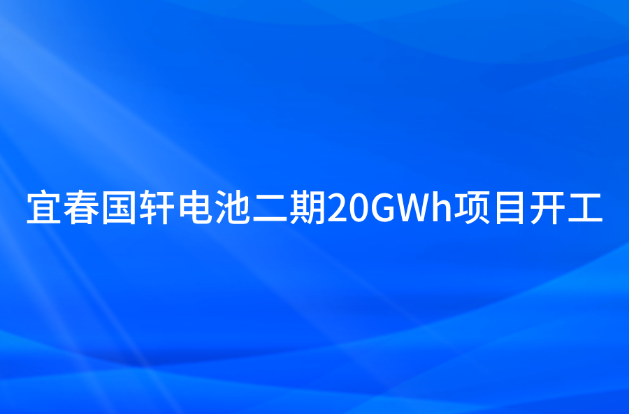 宜春国轩电池二期20GWh项目开工