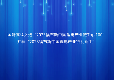 国轩高科入选“2023福布斯中国锂电产业链Top 100”并获“2023福布斯中国锂电产业链创新奖”