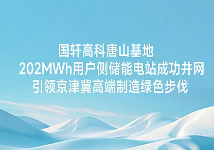 国轩高科唐山基地202MWh用户侧储能电站成功并网，引领京津冀高端制造绿色步伐