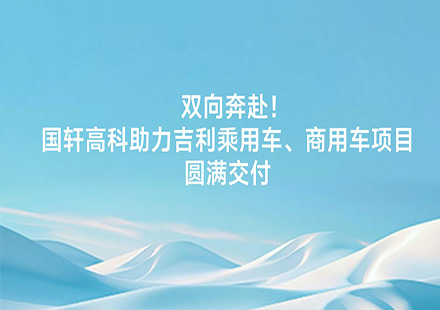 双向奔赴！国轩高科助力吉利乘用车、商用车项目圆满交付